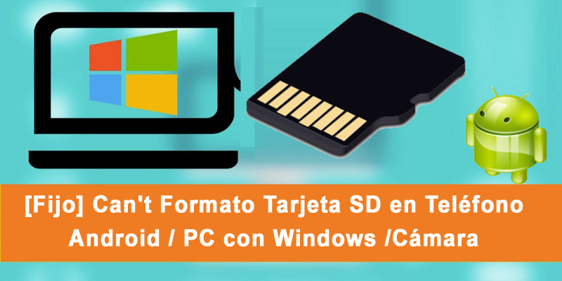 [Fijo] Can't Formato Tarjeta SD en Teléfono Android / PC con Windows /Cámara