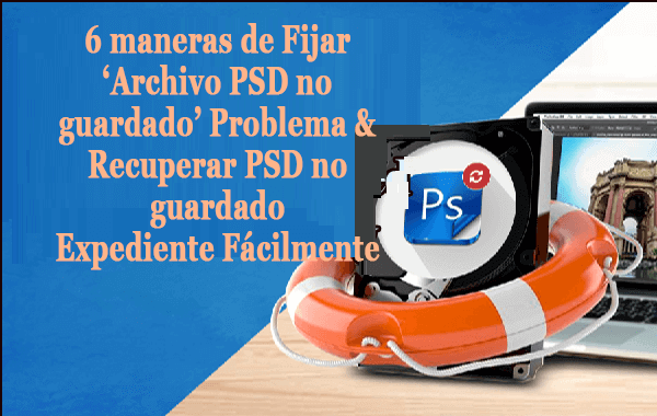 6 maneras de Fijar ‘Archivo PSD no guardado’ Problema & Recuperar PSD no guardado Expediente Fácilmente