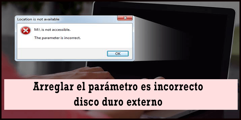 arreglar el parámetro es incorrecto disco duro externo