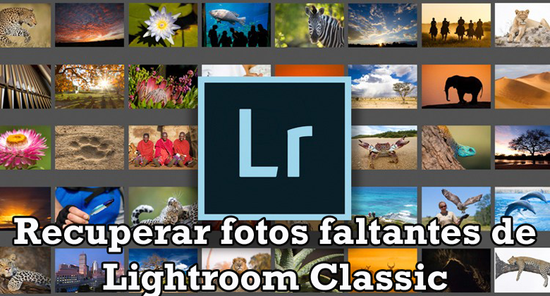 recuperar las fotos que faltan de Lightroom classic