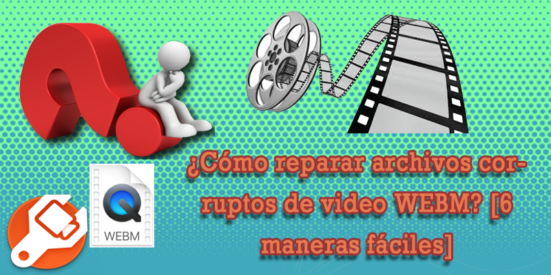 reparar archivos de video WEBM corruptos