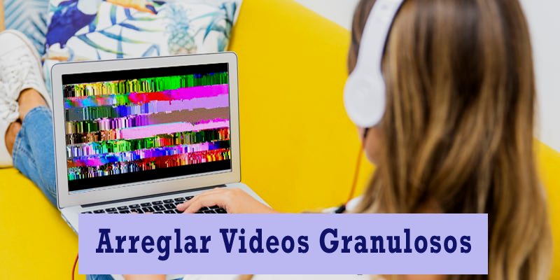 arreglar videos granulosos