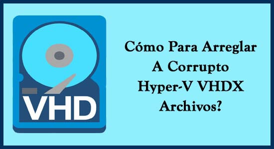 arreglar a corrompido hyper v vhdx archivos