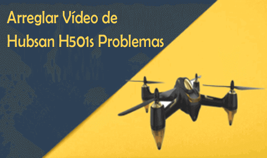 Arreglar Vídeo de Hubsan H501s Problemas