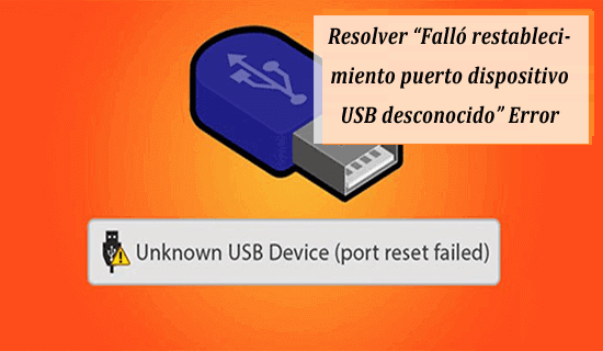 Falló el restablecimiento del puerto del dispositivo USB desconocido