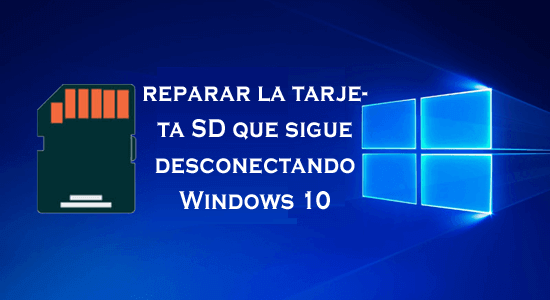 reparar la tarjeta SD que sigue desconectando Windows 10
