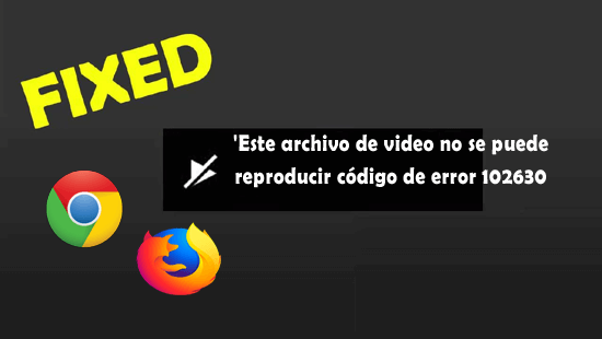 Este archivo de video no se puede reproducir código de error 102630
