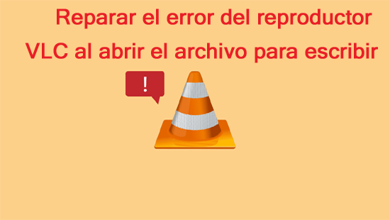 reparar el error del reproductor VLC al abrir el archivo para escribir