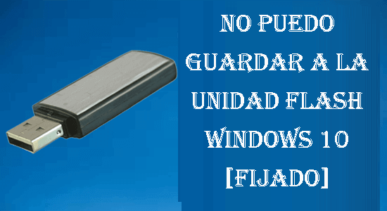 No puedo guardar A la Unidad Flash Windows 10