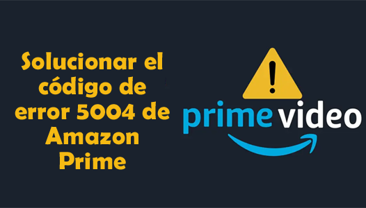 solucionar el código de error 5004 de Amazon Prime